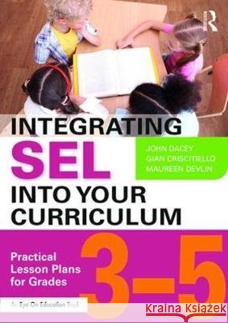 Integrating SEL into Your Curriculum: Practical Lesson Plans for Grades 3–5 John Dacey, Gian Criscitiello, Maureen Devlin 9781138632066 Taylor & Francis Ltd - książka