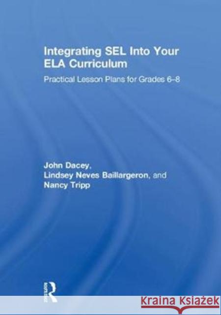 Integrating SEL into Your ELA Curriculum: Practical Lesson Plans for Grades 6-8 John Dacey, Lindsey Neves Baillargeron, Nancy Tripp 9781138352575 Taylor & Francis Ltd - książka