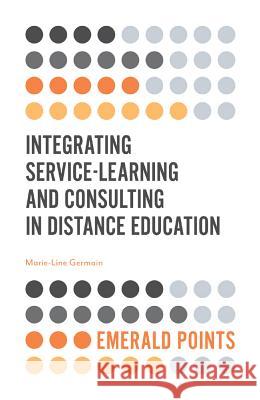 Integrating Service-Learning and Consulting in Distance Education Marie-Line Germain (Western Carolina University, USA) 9781787694125 Emerald Publishing Limited - książka