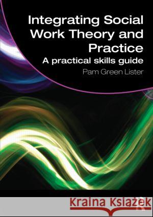 Integrating Social Work Theory and Practice: A Practical Skills Guide Green Lister, Pam 9780415481137  - książka