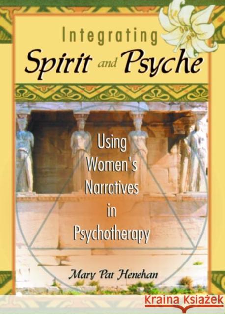 Integrating Spirit and Psyche : Using Women's Narratives in Psychotherapy Mary Pat Henahan Mary Pat Henehan 9780789012104 Haworth Pastoral Press - książka