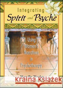 Integrating Spirit and Psyche: Using Women's Narratives in Psychotherapy Henehan, Mary Pat 9780789012098 Haworth Pastoral Press - książka