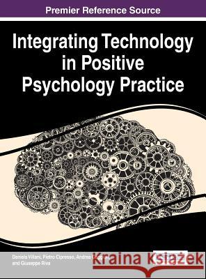 Integrating Technology in Positive Psychology Practice Daniela Villani Pietro Cipresso Andrea Gaggioli 9781466699861 Information Science Reference - książka