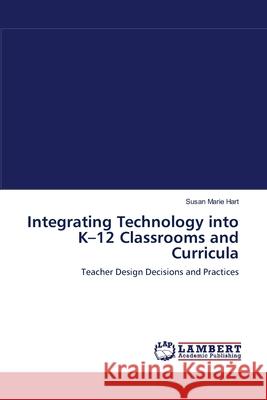 Integrating Technology into K-12 Classrooms and Curricula Hart, Susan Marie 9783838300351 LAP Lambert Academic Publishing AG & Co KG - książka