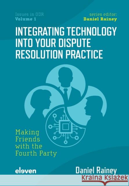 Integrating Technology Into Your Dispute Resolution Practice: Making Friends with the Fourth Party Volume 1 Rainey, Daniel 9789462363229 Eleven International Publishing - książka