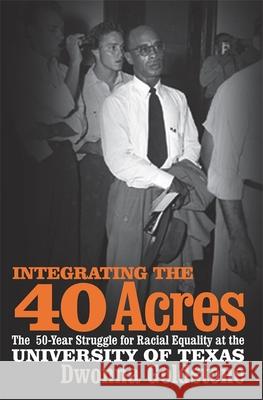 Integrating the 40 Acres: The Fifty-Year Struggle for Racial Equality at the University of Texas Dwonna Goldstone 9780820340852 University of Georgia Press - książka
