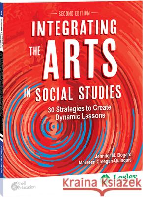 Integrating the Arts in Social Studies: 30 Strategies to Create Dynamic Lessons, 2nd Edition: 30 Strategies to Create Dynamic Lessons Jennifer Bogard, Maureen Creegan-Quinquis 9780743970341 Shell Educational Publishing - książka