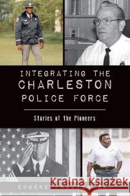 Integrating the Charleston Police Force: Stories of the Pioneers Eugene Frazie 9781467145206 History Press - książka