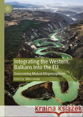 Integrating the Western Balkans Into the Eu: Overcoming Mutual Misperceptions Milica Uvalic 9783031322044 Palgrave MacMillan - książka