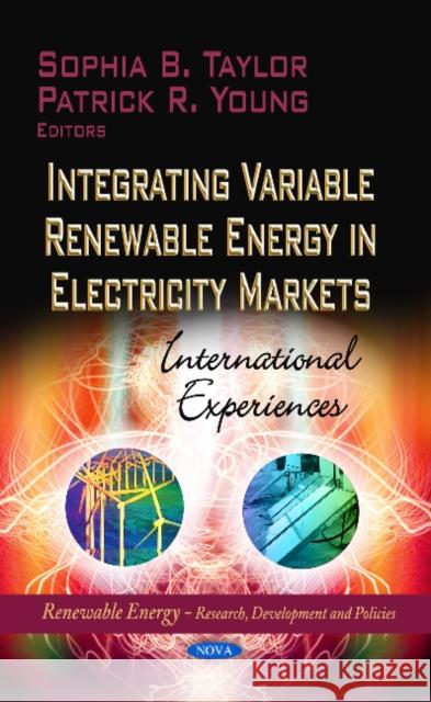 Integrating Variable Renewable Energy in Electricity Markets: International Experiences Sophia B Taylor, Patrick R Young 9781628085723 Nova Science Publishers Inc - książka