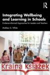 Integrating Wellbeing and Learning in Schools Mathew A. (University of Adelaide, Australia) White 9781032423074 Taylor & Francis Ltd