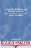 Integrating Wellbeing and Learning in Schools Mathew A. (University of Adelaide, Australia) White 9781032423098 Taylor & Francis Ltd