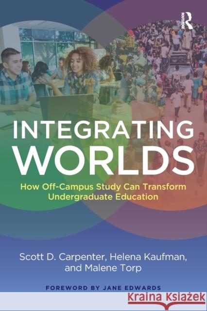 Integrating Worlds: How Off-Campus Study Can Transform Undergraduate Education Scott D. Carpenter Helena Kaufman Malene Torp 9781620360019 Stylus Publishing (VA) - książka