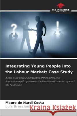Integrating Young People into the Labour Market: Case Study de Nardi Costa, Mauro, Bresciani, Luis 9786209163388 Our Knowledge Publishing - książka