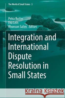 Integration and International Dispute Resolution in Small States Petra Butler Eva Lein Rhonson Salim 9783319745725 Springer - książka
