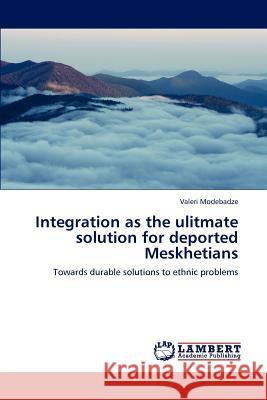 Integration as the Ulitmate Solution for Deported Meskhetians Valeri Modebadze   9783847318507 LAP Lambert Academic Publishing AG & Co KG - książka