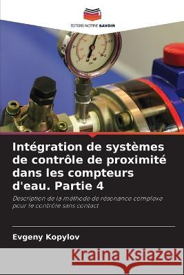 Integration de systemes de controle de proximite dans les compteurs d'eau. Partie 4 Evgeny Kopylov   9786206246046 Editions Notre Savoir - książka