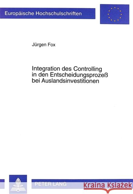 Integration Des Controlling in Den Entscheidungsprozeß Bei Auslandsinvestitionen Fox, Jürgen 9783631354575 Peter Lang Gmbh, Internationaler Verlag Der W - książka