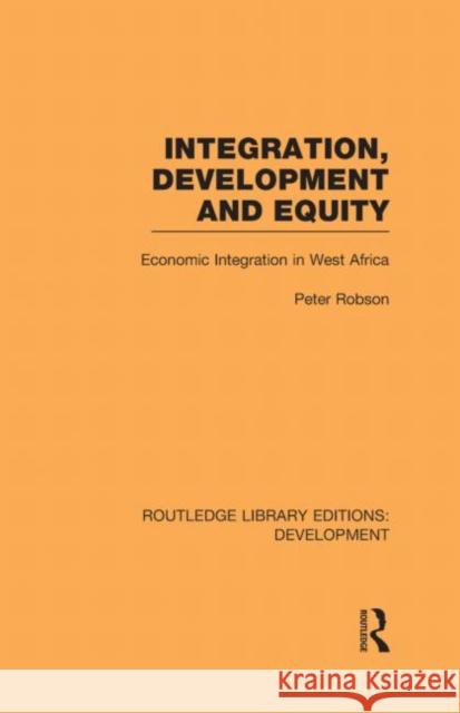 Integration, development and equity: economic integration in West Africa Peter Robson   9780415595728 Taylor and Francis - książka