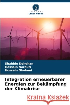 Integration erneuerbarer Energien zur Bekämpfung der Klimakrise Dehghan, Shahide, Norouzi, Hossein, Gholami, Hossein 9786208840846 Verlag Unser Wissen - książka