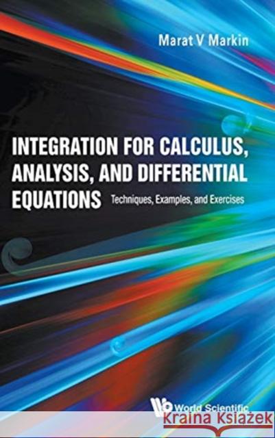 Integration for Calculus, Analysis, and Differential Equations: Techniques, Examples, and Exercises Marat V. Markin 9789813272033 World Scientific Publishing Company - książka