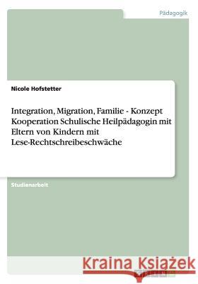 Integration, Migration, Familie - Konzept Kooperation Schulische Heilpädagogin mit Eltern von Kindern mit Lese-Rechtschreibeschwäche Hofstetter, Nicole 9783656278924 Grin Verlag - książka