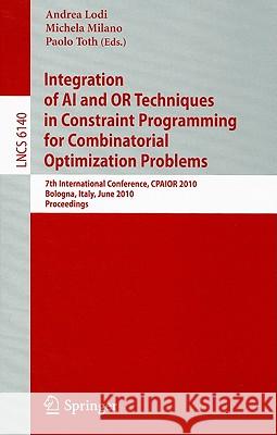 Integration of AI and OR Techniques in Constraint Programming for Combinatorial Optimization Problems: 7th International Conference, CPAIOR 2010 Bolog Lodi, Andrea 9783642135194 Not Avail - książka