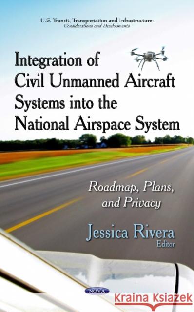 Integration of Civil Unmanned Aircraft Systems into the National Airspace System: Roadmap, Plans & Privacy Jessica Rivera 9781629489964 Nova Science Publishers Inc - książka