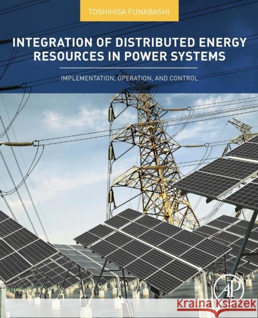 Integration of Distributed Energy Resources in Power Systems: Implementation, Operation and Control Funabashi, Toshihisa   9780128032121 Elsevier Science - książka