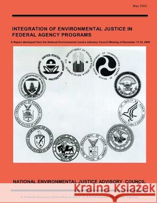 Integration of Environmental Justice in Federal Agency Programs: A Report developed from the National Environmental Justice Advisory Council Meeting o National Environmental Justice Advisory 9781493533756 Createspace - książka