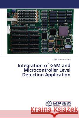 Integration of GSM and Microcontroller Level Detection Application Shukla Anil Kumar 9783659620492 LAP Lambert Academic Publishing - książka