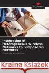 Integration of Heterogeneous Wireless Networks to Compose 5G Networks Jos? Jailton Junior T?ssio Costa 9786208138882 Our Knowledge Publishing