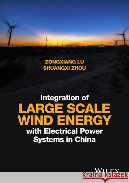 Integration of Large Scale Wind Energy with Electrical Power Systems in China Lu, Zongxiang; Zhou, Shuangxi 9781118910009 John Wiley & Sons - książka