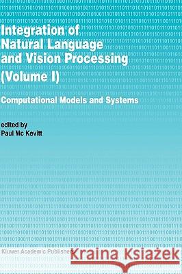 Integration of Natural Language and Vision Processing: Computational Models and Systems Mc Kevitt, Paul 9780792333791 Springer - książka