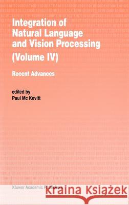 Integration of Natural Language and Vision Processing: Recent Advances Volume IV Mc Kevitt, Paul 9780792341147 Kluwer Academic Publishers - książka