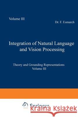 Integration of Natural Language and Vision Processing: Theory and Grounding Representations Volume III Mc Kevitt, Paul 9789401072335 Springer - książka