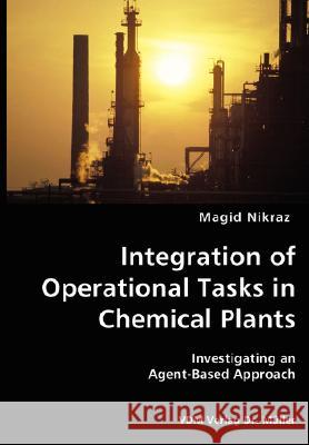 Integration of Operational Tasks in Chemical Plants- Investigating an Agent-Based Approach Magid Nikraz 9783836428330 VDM Verlag Dr. Mueller E.K. - książka