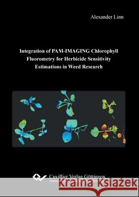 Integration of PAM-IMAGING Chlorophyll Fluorometry for Herbicide Sensitivity Estimations in Weed Research Alexander Linn 9783736971837 Cuvillier - książka