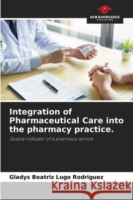 Integration of Pharmaceutical Care into the pharmacy practice. Lugo Rodriguez, Gladys Beatriz 9786209010026 Our Knowledge Publishing - książka