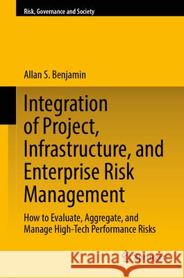 Integration of Project, Infrastructure, and Enterprise Risk Management: How to Evaluate, Aggregate, and Manage High-Tech Performance Risks Allan S. Benjamin 9783031850691 Springer International Publishing AG - książka