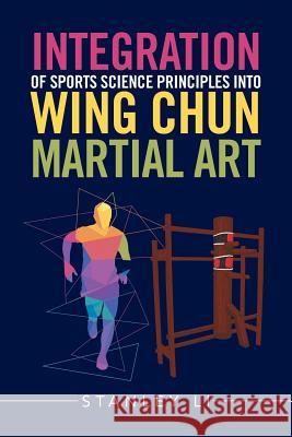 Integration of Sports Science Principles into Wing Chun Martial Art Stanley Li 9781543413496 Xlibris - książka