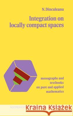 Integration on Locally Compact Spaces N. Dinculeanu 9789028604537 Springer - książka