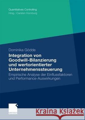 Integration Von Goodwill-Bilanzierung Und Wertorientierter Unternehmenssteuerung: Empirische Analyse Der Einflussfaktoren Und Performance-Auswirkungen Gödde, Dominika 9783834921901 Gabler - książka