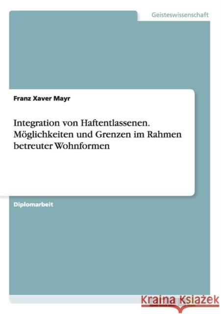 Integration von Haftentlassenen. Möglichkeiten und Grenzen im Rahmen betreuter Wohnformen Mayr, Franz Xaver 9783638702768 Grin Verlag - książka