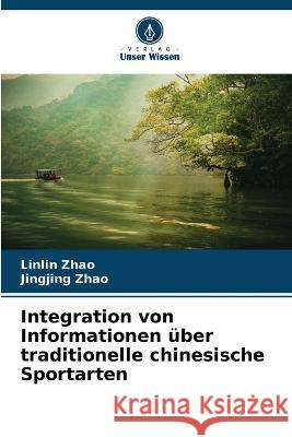 Integration von Informationen ?ber traditionelle chinesische Sportarten Linlin Zhao Jingjing Zhao 9786205687604 Verlag Unser Wissen - książka