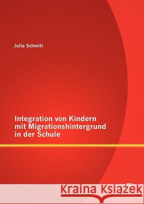 Integration von Kindern mit Migrationshintergrund in der Schule Julia Schmitt 9783842883703 Diplomica Verlag Gmbh - książka