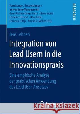 Integration Von Lead Usern in Die Innovationspraxis: Eine Empirische Analyse Der Praktischen Anwendung Des Lead User-Ansatzes Lehnen, Jens 9783658193843 Springer Gabler - książka