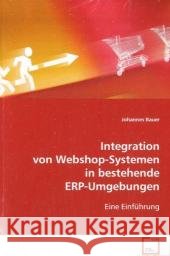 Integration von Webshop-Systemen in bestehende ERP-Umgebungen : Eine Einführung Bauer, Johannes   9783639102154 VDM Verlag Dr. Müller - książka