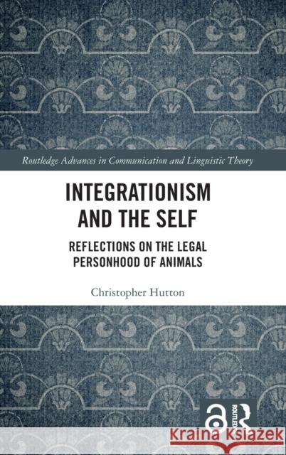 Integrationism and the Self: Reflections on the Legal Personhood of Animals Christopher Hutton 9781138308794 Routledge - książka