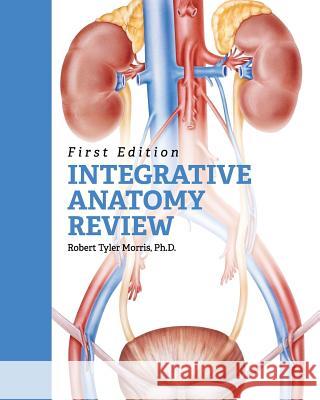 Integrative Anatomy Review Robert T. Morris 9781516502431 Cognella Academic Publishing - książka